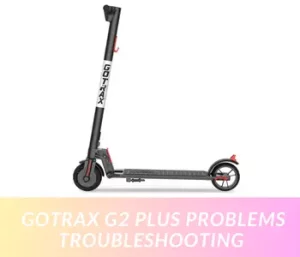 GOTRAX G2 Plus Problems Troubleshooting