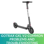 Gotrax GXL V2 Common Problems and Troubleshooting