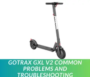 Gotrax GXL V2 Common Problems and Troubleshooting