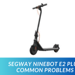 Segway Ninebot E2 Plus Common Problems