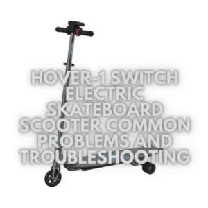 Hover-1-Switch-Electric-Skateboard-Scooter-Common-Problems-and-Troubleshooting